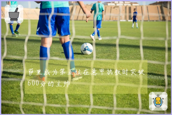 萨里成为第五位在意甲执教时突破600分的主帅