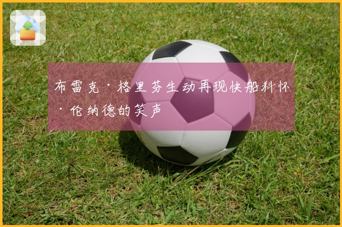 布雷克·格里芬生动再现快船科怀·伦纳德的笑声