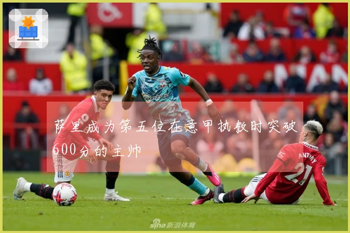 萨里成为第五位在意甲执教时突破600分的主帅